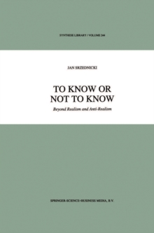 To Know or Not to Know : Beyond Realism and Anti-Realism