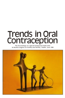 Trends in Oral Contraception : The Proceedings of a Special Symposium held at the XIth World Congress on Fertility and Sterility, Dublin, June 1983