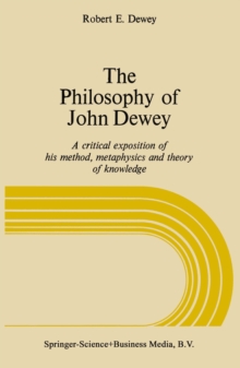 The Philosophy of John Dewey : A Critical Exposition of His Method, Metaphysics, and Theory of Knowledge