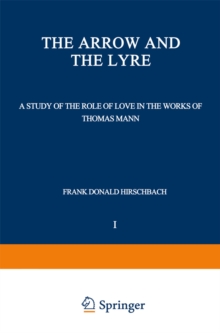 The Arrow and the Lyre : A Study of the Role of Love in the Works of Thomas Mann