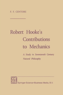 Robert Hooke's Contributions to Mechanics : A Study in Seventeenth Century Natural Philosophy