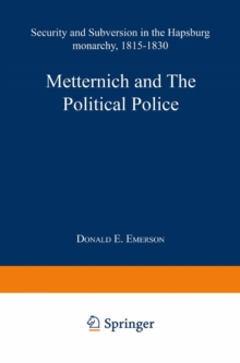 Metternich and the Political Police : Security and Subversion in the Hapsburg Monarchy (1815-1830)