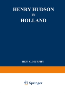 Henry Hudson in Holland : An Inquiry into the Origin and Objects of the Voyage which Led to the Discovery of the Hudson River