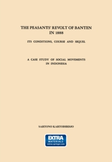 The Peasants' Revolt of Banten in 1888 : Its Conditions, Course and Sequel. A Case Study of Social Movements in Indonesia