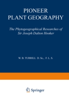 Pioneer Plant Geography : The Phytogeographical Researches of Sir Joseph Dalton Hooker