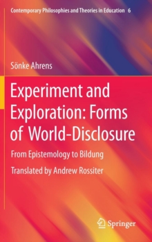 Experiment and Exploration: Forms of World-Disclosure : From Epistemology to Bildung, Hardback Book Experiment and Exploration: Forms of World-Disclosure : From Epistemology to Bildung, Hardback Book