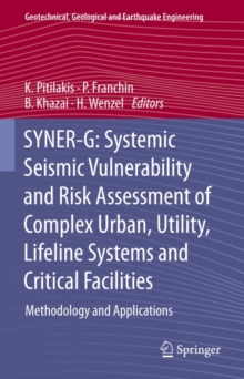 SYNER-G: Systemic Seismic Vulnerability and Risk Assessment of Complex Urban, Utility, Lifeline Systems and Critical Facilities : Methodology and Applications