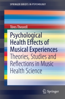 Psychological Health Effects of Musical Experiences : Theories, Studies and Reflections in Music Health Science