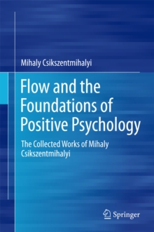 Flow and the Foundations of Positive Psychology : The Collected Works of Mihaly Csikszentmihalyi