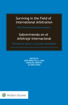 Surviving in the Field of International Arbitration: War Stories and Lessons Learned : Sobreviviendo en el Arbitraje Internacional: Historias de Guerra y Lecciones Aprendidas