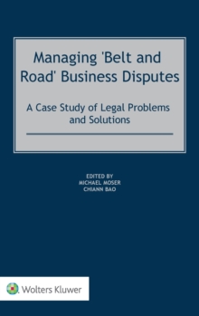 Managing 'Belt and Road' Business Disputes : A Case Study of Legal Problems and Solutions