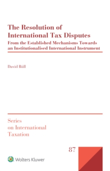 The Resolution of International Tax Disputes : From the Established Mechanisms Towards an Institutionalised International Instrument