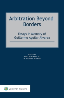 Arbitration Beyond Borders : Essays in Memory of Guillermo Aguilar Alvarez