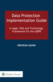 Data Protection Implementation Guide : A Legal, Risk and Technology Framework for the GDPR