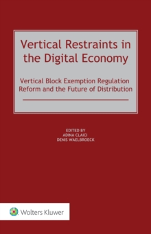 Vertical Restraints in the Digital Economy : Vertical Block Exemption Regulation Reform and the Future of Distribution