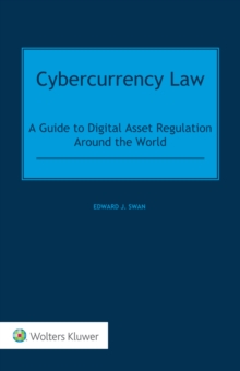 Cybercurrency Law : A Guide to Digital Asset Regulation Around the World