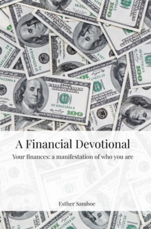 A Financial Devotional : Your finances: a manifestation of who you are