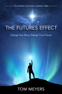 The Futures Efffect : Change Your Story, Change Y'our Future!