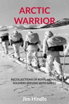 Arctic Warrior : Recollections of Royal Signals Soldiers serving with AMF(L)