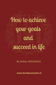 How to achieve your goals and succeed in life