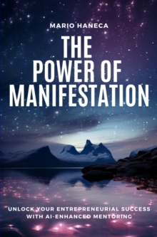 The Power Of Manifestation : Unlock Your Entrepreneurial Success with AI-Enhanced Mentoring