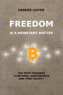 Freedom is a monetary matter : The path towards a natural, responsible, and free society