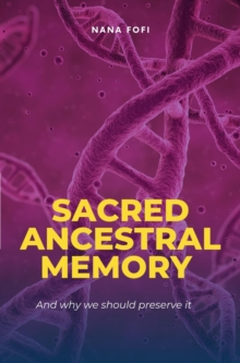 Sacred Ancestral Memory : And Why We Need To Preserve It