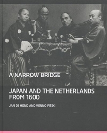 A Narrow Bridge : Japan and the Netherlands from 1600, Hardback Book A Narrow Bridge : Japan and the Netherlands from 1600, Hardback Book