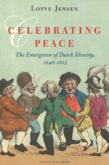 Celebrating Peace : The Emergence of Dutch Identity, 1648-1815, Paperback Book Celebrating Peace : The Emergence of Dutch Identity, 1648-1815, Paperback Book