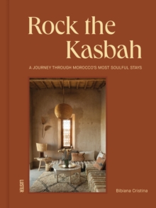 Rock the Kasbah : A Journey Through Moroccos Most Soulful Stays