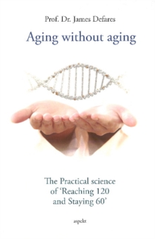 Aging Without Aging : The Practical Science of "Reaching 120 & Staying 60", Paperback / softback Book Aging Without Aging : The Practical Science of "Reaching 120 & Staying 60", Paperback / softback Book