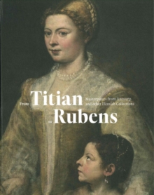 From Titian to Rubens : Masterpieces from Antwerp and other Flemish Collections