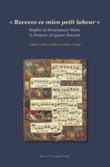 Recevez ce mien petit labeur : Studies in Renaissance Music in Honour of Ignace Bossuyt