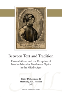 Between Text and Tradition : Pietro d'Abano and the Reception of Pseudo-Aristotle's Problemata Physica in the Middle Ages