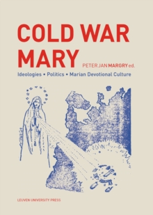 Cold War Mary : Ideologies, Politics, and Marian Devotional Culture