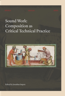 Sound Work : Composition as Critical Technical Practice