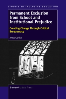 Permanent Exclusion from School and Institutional Prejudice : Creating Change Through Critical Bureaucracy