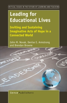 Leading For Educational Lives : Inviting and Sustaining Imaginative Acts of Hope in a Connected World