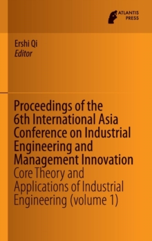 Proceedings of the 6th International Asia Conference on Industrial Engineering and Management Innovation : Core Theory and Applications of Industrial Engineering (volume 1)