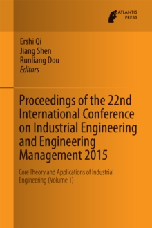 Proceedings of the 22nd International Conference on Industrial Engineering and Engineering Management 2015 : Core Theory and Applications of Industrial Engineering (Volume 1)