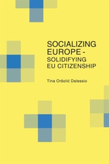 Socializing Europe : Solidifying EU Citizenship, Paperback / softback Book Socializing Europe : Solidifying EU Citizenship, Paperback / softback Book