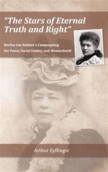 The Stars of Eternal Truth and Right : Bertha Von Suttner's Campaigning for Peace, Social Justice, and Womanhood, Hardback Book The Stars of Eternal Truth and Right : Bertha Von Suttner's Campaigning for Peace, Social Justice, and Womanhood, Hardback Book