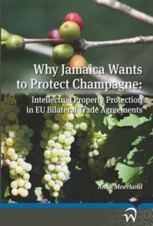 Why Jamaica Wants to Protect Champagne : Intellectual Property Protection in EU Bilateral Trade Agreements, Paperback / softback Book Why Jamaica Wants to Protect Champagne : Intellectual Property Protection in EU Bilateral Trade Agreements, Paperback / softback Book