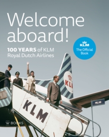 Welcome Aboard! : 100 Years of KLM Royal Dutch Airlines, Hardback Book Welcome Aboard! : 100 Years of KLM Royal Dutch Airlines, Hardback Book