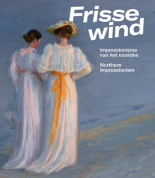 Frisse Wind : Impressionisme van het Noorden/Impressionism of the North