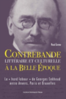 Contrebande litteraire et culturelle a la Belle Epoque : Le " hard labour " de Georges Eekhoud entre Anvers, Paris et Bruxelles, Hardback Book Contrebande litteraire et culturelle a la Belle Epoque : Le " hard labour " de Georges Eekhoud entre Anvers, Paris et Bruxelles, Hardback Book