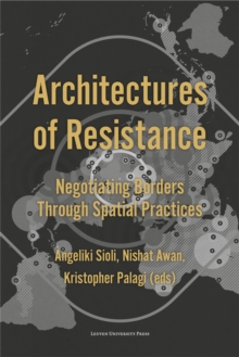 Architectures of Resistance : Negotiating Borders Through Spatial Practices