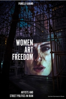 Women, Art, Freedom : Artists and Street Politics in Iran