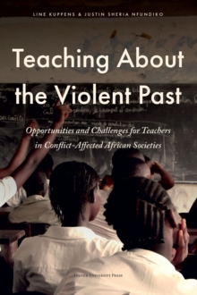 Teaching about the Violent Past : Opportunities and Challenges for Teachers in Conflict-Affected African Societies