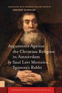 Arguments Against the Christian Religion in Amsterdam by Saul Levi Morteira, Spinoza's Rabbi, Hardback Book Arguments Against the Christian Religion in Amsterdam by Saul Levi Morteira, Spinoza's Rabbi, Hardback Book